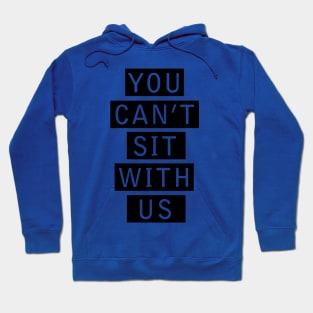 You Can’t Sit with Us 2 Hoodie